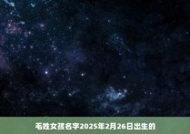 毛姓女孩名字2025年2月26日出生的