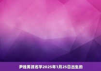 尹姓男孩名字2025年1月25日出生的