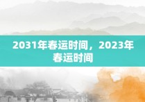 2031年春运时间，2023年春运时间