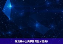 属龙戴什么绳子配吊坠才完美？