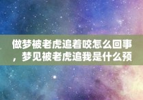 做梦被老虎追着咬怎么回事，梦见被老虎追我是什么预兆