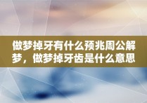 做梦掉牙有什么预兆周公解梦，做梦掉牙齿是什么意思 周公解梦女性