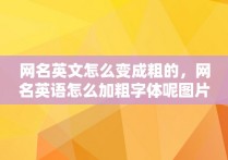 网名英文怎么变成粗的，网名英语怎么加粗字体呢图片