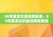 00年属龙女最佳婚配表，00年属龙女的最佳婚配属相