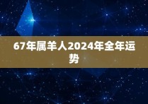 67年属羊人2024年全年运势