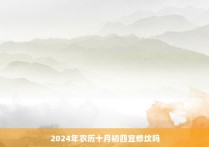 2024年农历十月初四宜修坟吗