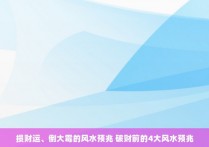 损财运、倒大霉的风水预兆 破财前的4大风水预兆