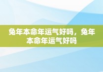 兔年本命年运气好吗，兔年本命年运气好吗