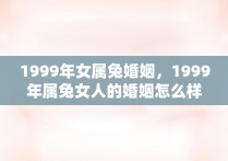 1999年女属兔婚姻，1999年属兔女人的婚姻怎么样