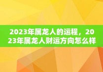 2023年属龙人的运程，2023年属龙人财运方向怎么样