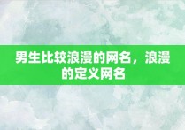 男生比较浪漫的网名，浪漫的定义网名