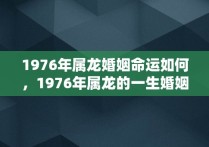 1976年属龙婚姻命运如何，1976年属龙的一生婚姻