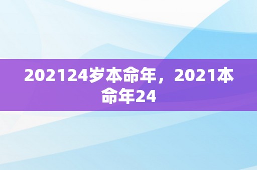 202124岁本命年，2021本命年24